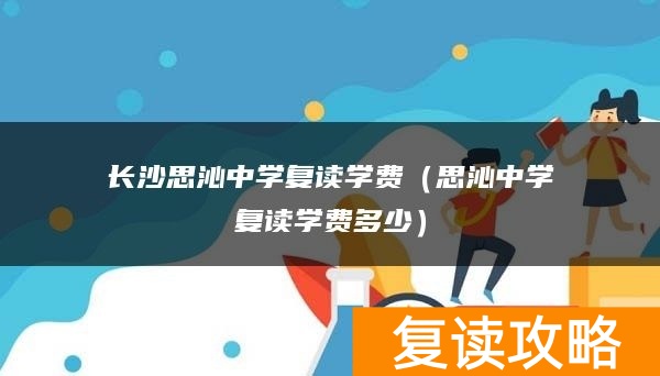 长沙思沁中学复读学费（思沁中学复读学费多少）